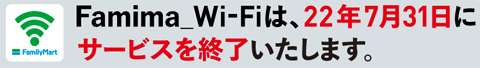 Famima_Wi-Fi は 22 年 7 月 31 日にサービスを終了いたします